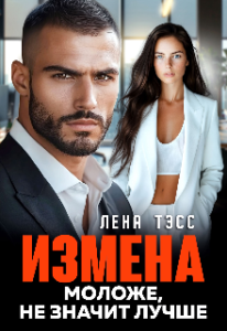 Читать  книгу онлайн  "Измена. Моложе, не значит лучше" Лена Тэсс