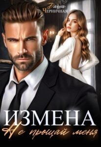 Читать онлайн  и скачать бесплатно книгу "Измена. Не прощай меня" Даша Черничная