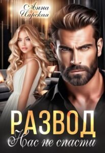 Читать онлайн  и скачать бесплатно книгу  "Развод. Нас не спасти" Анна Царская