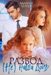 Читать онлайн  и скачать бесплатно книгу "Развод. (не) наша дочь" Адалин Черно