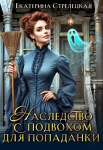 Читать онлайн  и скачать бесплатно книгу  "Наследство с подвохом для попаданки" Екатерина Стрелецкая