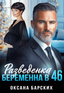 Читать онлайн  и скачать бесплатно книгу  "Разведенка. Беременна в 46" Оксана Барских