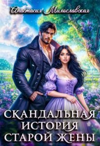 Читать онлайн книгу "Скандальная история старой жены" Анастасия Милославская