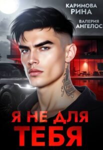 Читать онлайн книгу "Я не для тебя" Рина Каримова, Валерия Ангелос